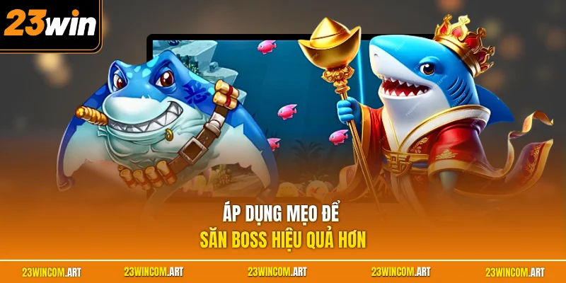 Áp dụng mẹo để săn boss hiệu quả hơn