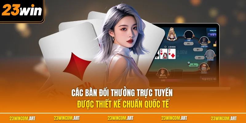 Game bài 23WIN 3 Các bàn đổi thưởng trực tuyến được thiết kế chuẩn quốc tế
