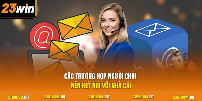 Liên hệ 23WIN 2 Các trường hợp người chơi nên kết nối với nhà cái
