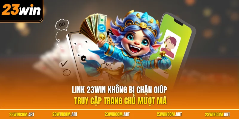 Link 23WIN không bị chặn giúp truy cập trang chủ mượt mà