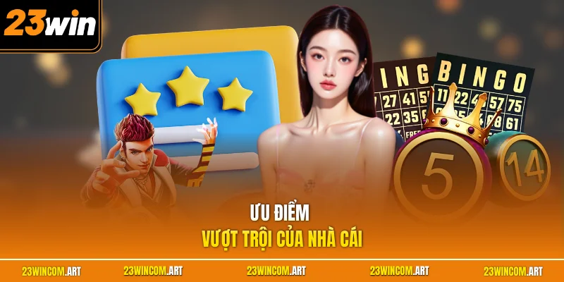 Ưu điểm vượt trội của nhà cái