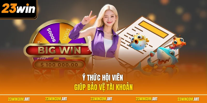 Quyền riêng tư và bảo mật 23WIN 3 Ý thức hội viên giúp bảo vệ tài khoản