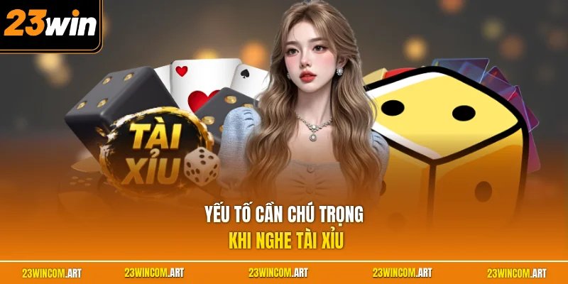Yếu tố cần chú trọng khi nghe tài xỉu